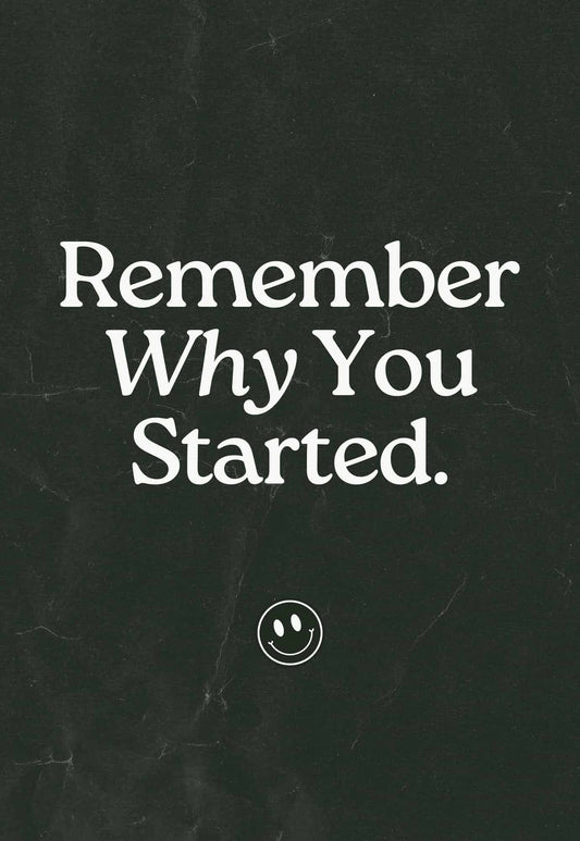 Remember Why You Started